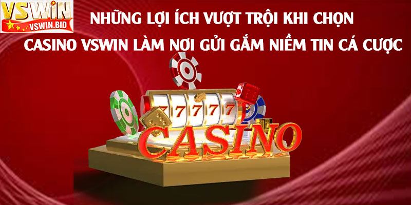 Những-lợi-ích-vượt-trội-khi-chọn-Casino-Vswin-làm-nơi-gửi-gắm-niềm-tin-cá-cược