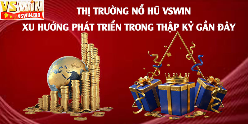 Nổ Hũ Vswin – Sảnh Nổ Hũ Cược Uy Tín Nhất 2025 1 Thị-Trường-Nổ-Hũ-Vswin-Xu-Hướng-Phát-Triển-Trong-Thập-Kỷ-Gần-Đây